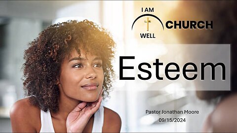 I AM WELL Church Sermon #65 "Esteem" 09/15/2024