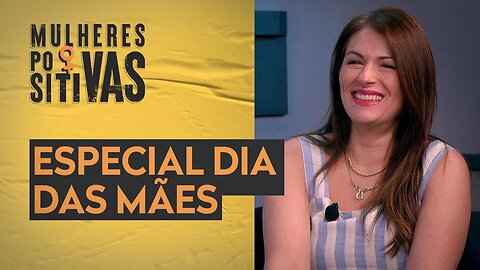 Especial Dia das Mães | Mulheres Positivas - 14/05/2023