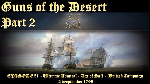 EPISODE 51 - Ultimate Admiral - Age of Sail - British Campaign - Guns of the Desert