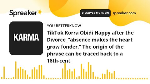 TikTok Korra Obidi Happy after the Divorce_“absence makes the heart grow fonder.” The origin of the