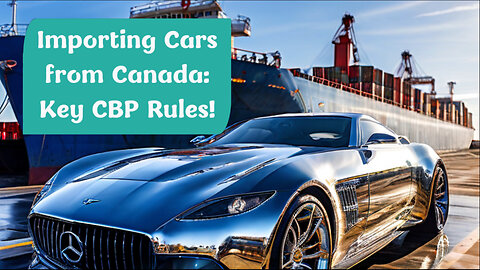 Title: Navigating the CBP Maze: Importing Cars from Canada Made Easy