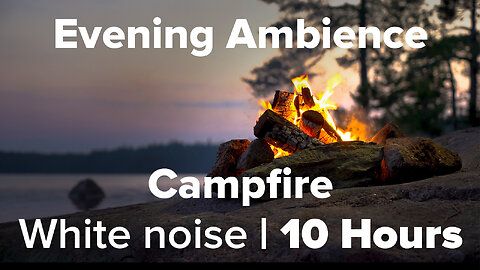 Campfire Evening 4K Nature Ambience - 10 Hours White Noise for Sleep, Studying or Relaxation