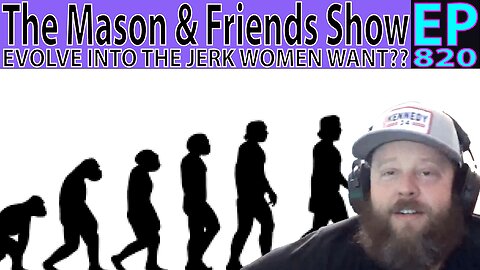 The Mason and Friends Show. Episode 820. Evolve into the Jerk Women Want??