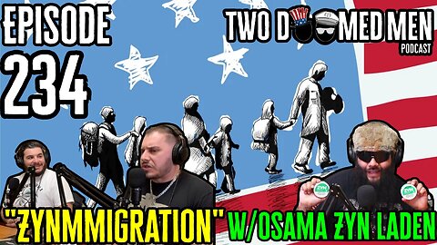 Episode 234 "Zynmmigration" w/Osama Zyn Laden