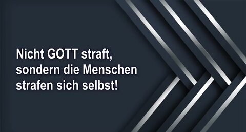 Nicht GOTT straft, sondern die Menschen strafen sich selbst!