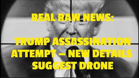 REAL RAW NEWS: TRUMP ASSASSINATION ATTEMPT — NEW DETAILS SUGGEST DRONE