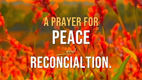 A PRAYER FOR PEACE AND RECONCILIATION.