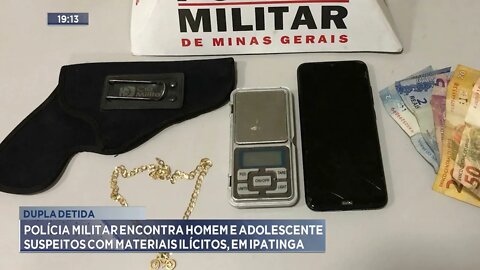 Polícia Militar encontra homem e adolescente suspeitos com materiais ilícitos, em Ipatinga