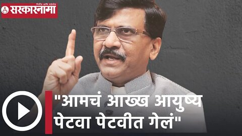 Sanjay Raut | आमचं आख्ख आयुष्य पेटवा पेटवीत गेलं; संजय राऊत | Sarkarnama