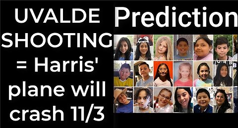 Prediction - UVALDE SHOOTING prophecy = Harris' plane will crash Nov 3