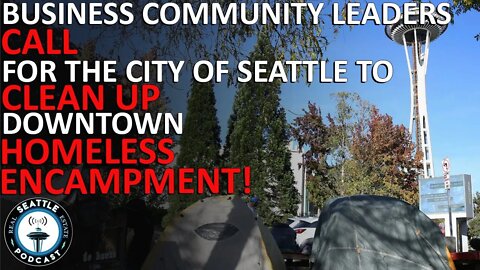 New calls for city to clear homeless encampment in heart of downtown Seattle | Seattle RE Podcast