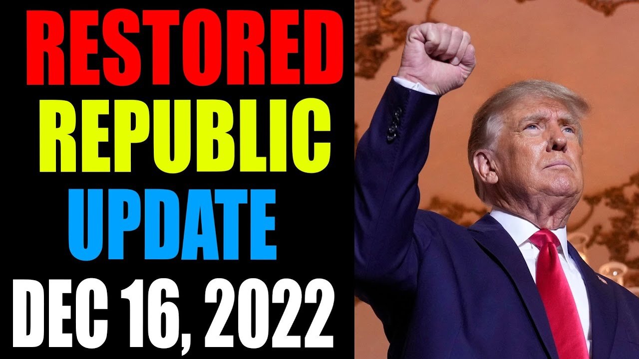 RESTORED REPUBLIC VIA A GCR HUGE UPDATE AS OF DECEMBER 16 , 2022