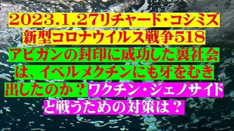 2023.01.27 リチャード・コシミズ新型コロナウイルス戦争５１８（５１７は欠番）