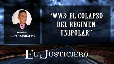 El colapso del Régimen Unipolar. Documental #002 - El JUSTICIERO - Marzo 26 de 2023