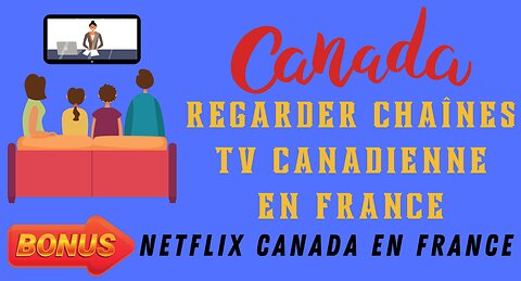 Regarder la télévision canadienne depuis la France + Netflix Canada accessible