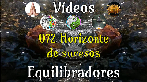 072 Horizonte de sucesos📹Videos Equilibradores☯️🎧♥️🕉️Atencion👁️Concentracion🎯Meditacion🧘‍♂️