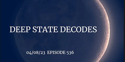 DEEP STATE DECODES 04/08/23 EPISODE 536