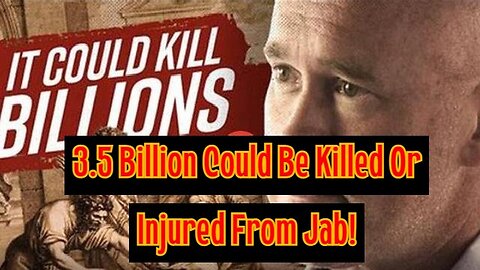 SHOCKING: 3.5 Billion Could Be Killed Or Injured From Jab!