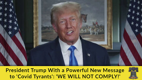 President Trump With a Powerful New Message to 'Covid Tyrants': 'WE WILL NOT COMPLY!'