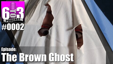 6 to 3 Podcast - 0002 - The Brown Ghost