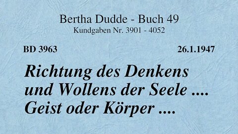 BD 3963 - RICHTUNG DES DENKENS UND WOLLENS DER SEELE .... GEIST ODER KÖRPER ....