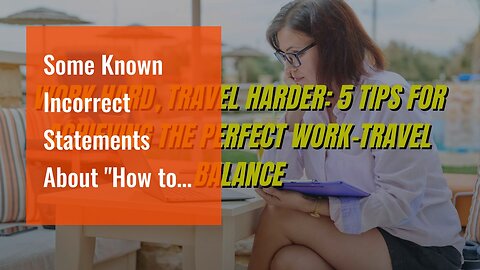 Some Known Incorrect Statements About "How to Balance Work and Travel: Tips for Digital Nomads"...