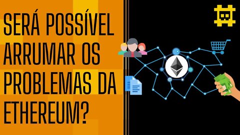 É possível a Ethereum virar descentralizada e solucionar os problemas que Vitalik disse ter? [CORTE]