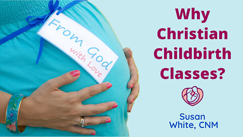 Why Christian Childbirth Classes?