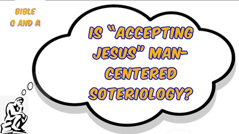 Is “Accepting Jesus” Man-Centered Soteriology?