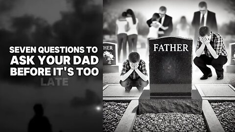 Seven Questions to Ask Your Dad Before It's Too Late?