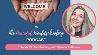 Peaceful Worldschooling Podcast - Episode 27: Deschooling with Shanna Rathbone