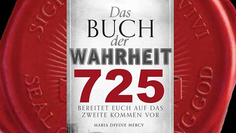 Zeichen werden euch allen gegeben werden und es werden Wunder stattfinden(Buch der Wahrheit Nr 725)