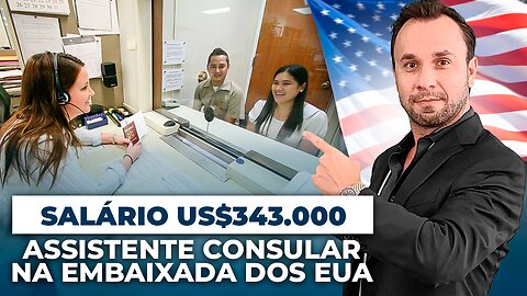 Salário US$343.000 por ano - Assistente Consular na Embaixada dos EUA