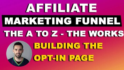 Affiliate Marketing Funnel the A to Z - Building The Opt-In Page