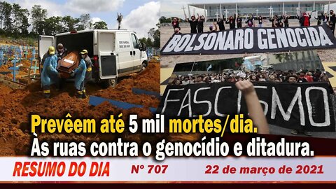 Preveem até 5 mil mortes/dia. Às ruas contra o genocídio e ditadura - Resumo do Dia nº 707 - 22/3/21