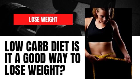 Low Carb Diet Is It A Good Way To Lose Weight?