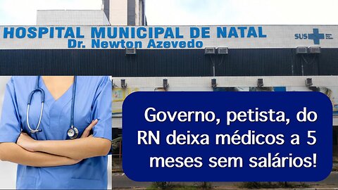 Governo, petista, do RN deixa médicos há 5 meses sem salários!