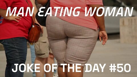 Joke Of The Day #50 - The OBESE Woman EATS A Man.