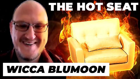 THE HOT SEAT with Wicca BluMoon!