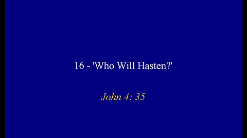 16 - 'Who Will Hasten?'