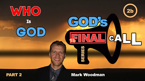 Mark Woodman - God's Final Call Part 2b - Who Is God? [2]