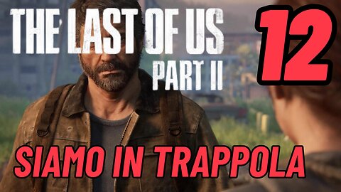 ►THE LAST OF US 2★Walkthrough Gameplay ITA 2K ★SIAMO IN TRAPPOLA[12]#elliejoel