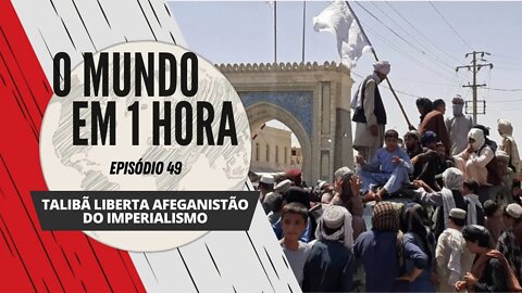 Talibã liberta Afeganistão do imperialismo - O Mundo em 1 Hora #49 (Podcast)