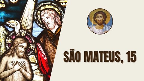 São Mateus, 15 - "Alguns fariseus e escribas de Jeru­salém vieram um dia ter com Jesus"