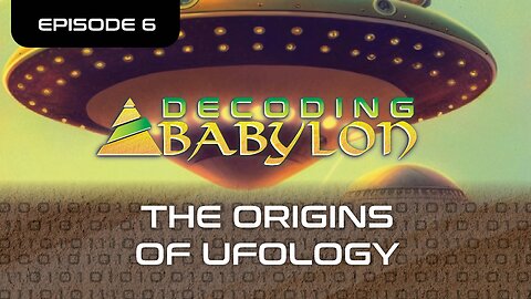 Origins of UFOlogy - Decoding Babylon Episode 6