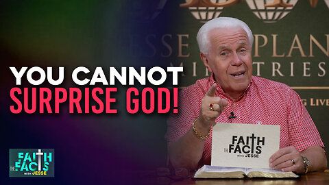 Faith the Facts with Jesse: You Cannot Surprise God!