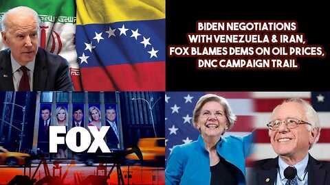 Biden negotiations with Venezuela & Iran, FOX Blames Dems On Oil Prices, DNC Campaign Trail