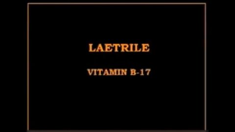 PART 6: Forbidden cancer cures: Leatrile B17