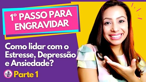 1ª Parte | PRIMEIRO PASSO PARA ENGRAVIDAR - Como lidar com o ESTRESSE, DEPRESSÃO e ANSIEDADE?