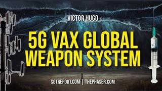 5G VAX GLOBAL WEAPON SYSTEM UNLEASHED -- Victor Hugo